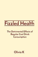 Fizzled Health: The Detrimental Effects of Regular Cool Drink Consumption 8196841108 Book Cover