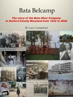 Bata Belcamp the Story of the Bata Shoe Company in Harford County Maryland 1932 to 2000 0615963811 Book Cover