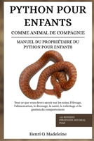PYTHON POUR ENFANTS COMME ANIMAL DE COMPAGNIE – MANUEL DU PROPRIÉTAIRE DU PYTHON POUR ENFANTS: Tout ce que vous devez savoir sur les soins, l’élevage, ... +30 stratégies de ren (French Edition) B0F1KMHY1M Book Cover
