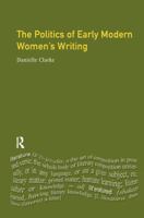 The Politics of Early Modern Women's Writing 1138161535 Book Cover