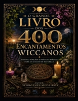 O Grande Livro dos 400 Encantamentos Wiccanos: Rituais, bênçãos e práticas mágicas para os ciclos da natureza (Portuguese Edition) B0HCWPHW57 Book Cover