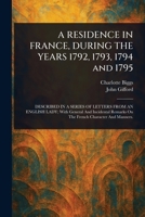 A RESIDENCE IN FRANCE, DURING THE YEARS 1792, 1793, 1794 and 1795 1023102552 Book Cover