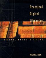 Practical Digital Libraries: Books, Bytes, and Bucks (Morgan Kaufmann Series in Multimedia Information and Systems) 1558604596 Book Cover