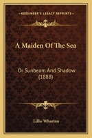 A Maiden Of The Sea: Or Sunbeam And Shadow 1120122341 Book Cover