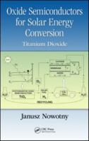 Oxide Semiconductors for Solar Energy Conversion: Titanium Dioxide 113807487X Book Cover