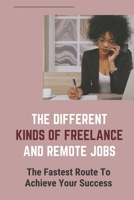 The Different Kinds Of Freelance And Remote Jobs: The Fastest Route To Achieve Your Success: A Fast-Changing World B09CGFWNB7 Book Cover