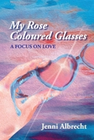 My Rose Coloured Glasses: A Focus On Love 0648764583 Book Cover