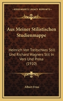 Aus Meiner Stilistischen Studienmappe: Heinrich Von Treitschkes Still Und Richard Wagners Stil In Vers Und Prosa (1910) 1160309329 Book Cover