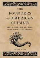 The Founders of American Cuisine: Seven Cookbook Authors, with Historical Recipes 0786458690 Book Cover