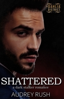 Shattered: A Dark Stalker Romance (The Dahlia District) B08KFWM6ZZ Book Cover