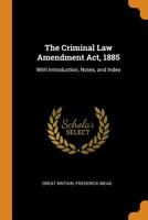 The Criminal Law Amendment Act, 1885: With Introduction, Notes, and Index 0343703157 Book Cover