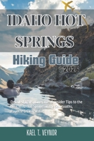 IDAHO HOT SPRING: Detailed Trails, Itineraries & Insider Tips to the Best Wild Hot Springs in the Sawtooths, Payette & Clearwater B0H2B2BLP2 Book Cover