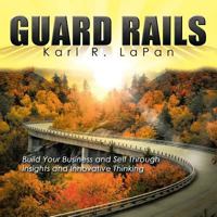 Guard Rails: Build Your Business and Self Through Insights and Innovative Thinking 1546253025 Book Cover