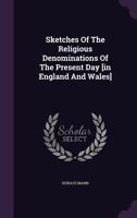 Sketches Of The Religious Denominations Of The Present Day [in England And Wales]... 1276541228 Book Cover
