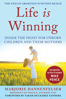 Life Is Winning: Inside the Fight for Unborn Children and Their Mothers, with an Introduction by Vice President Mike Pence & a Foreword by Sarah Huckabee Sanders 1630061492 Book Cover