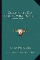 Geschichte Des Dorfes Wingendorf, Laubaner Kreifes (Classic Reprint) 1168312159 Book Cover