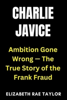Charlie Javice: Ambition Gone Wrong — The True Story of the Frank Fraud B0FVY2K1K7 Book Cover