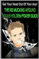 Get Your Head Out of Your Ace!: The No Mucking Around Texas Holdem Poker Guide 1441424539 Book Cover