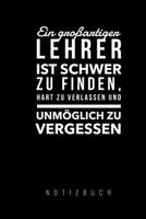 Ein Grossartiger Lehrer Ist Schwer Zu Finden, Hart Zu Verlassen Und Unmglich Zu Vergessen Notizbuch: A5 Notizbuch liniert als Geschenk fr Lehrer - Abschiedsgeschenk fr Erzieher und Erzieherinnen -  1080270620 Book Cover