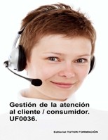 Gestión de la atención al cliente / consumidor. UF0036. (Atención al cliente, consumidor o usuario.) (Spanish Edition) 8417943382 Book Cover