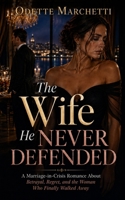 The Wife He Never Defended: A Marriage-in-Crisis Romance About Betrayal, Regret, and the Woman Who Finally Walked Away B0HDD5M6BS Book Cover