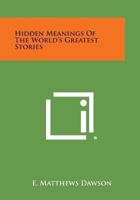 Hidden Meanings of the World's Greatest Stories 1162568976 Book Cover