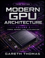 Modern GPU Architecture Third Edition: Volume 2 — Acceleration, Integration, and Physical Design B0H6L8KJHL Book Cover