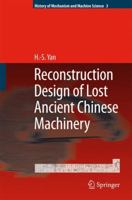 Reconstruction Designs of Lost Ancient Chinese Machinery (History of Mechanism and Machine Science) 9048176484 Book Cover