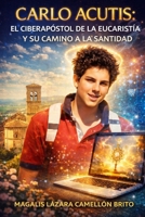 "CARLO ACUTIS: EL CIBERAPÓSTOL DE LA EUCARISTÍA Y SU CAMINO A LA SANTIDAD": FE, TECNOLOGÍA Y EVANGELIZACIÓN DIGITAL: EL JOVEN QUE USÓ INTERNET PARA ACERCAR A DIOS (Spanish Edition) B0F23TLQ7L Book Cover