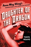 Daughter of the Dragon: Anna May Wong's Rendezvous with American History 1631495801 Book Cover