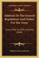 Addenda To The General Regulations And Orders For The Army: From 1836 To 1839, Inclusive 1436760267 Book Cover