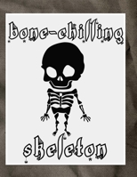 Bone-Chilling Skeleton: Perfect Halloween Coloring And Sketchbook for Toddlers And Preschoolers 18 Months To 4 Years Old With Big Not-So-Scary Pictures To Trace, Color, Sketch, Paint, Doodle And Draw 1693266024 Book Cover