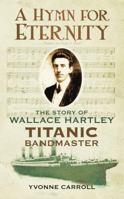 A Hymn for Eternity: The Story of Wallace Hartley, Titanic Bandmaster 0752460730 Book Cover
