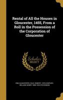 Rental of All the Houses in Gloucester, 1455, From a Roll in the Possession of the Corporation of Gloucester 1241307660 Book Cover