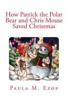 How Patrick the Polar Bear and Chris Mouse Saved Christmas 1500684139 Book Cover