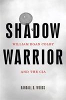 Shadow Warrior: William Egan Colby and the CIA 0465021948 Book Cover