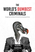 The World's Dumbest Criminals: Outrageously True Stories of Criminals Committing Stupid Crimes 1443459399 Book Cover