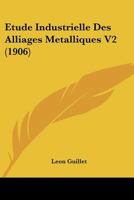 Etude Industrielle Des Alliages Metalliques V2 (1906) 1168136156 Book Cover