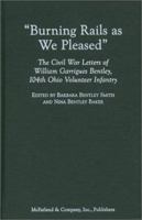 Burning Rails as We Pleased: The Civil War Letters of William Garrigues Bentley, 104th Ohio Volunteer Infantry 0786416599 Book Cover