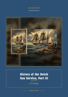 History of the Dutch Sea Service, Part III (Global Navies Classics) (Dutch Edition) 1608888738 Book Cover
