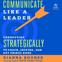 Communicate Like a Leader: Connecting Strategically to Coach, Inspire, and Get Things Done B0G218WX8K Book Cover