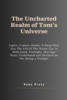 The Uncharted Realm of Tom's Universe: Lights, Camera, Hanks: A Deep Dive into The Life of The Nicest Guy in Hollywood, Triumphs, Marriage Woes, ... Biographies of Extraordinary Souls) B0CV44KHRK Book Cover