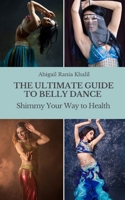 The Ultimate Guide to Belly Dance: Shimmy Your Way to Health B0C4819N4K Book Cover