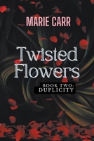 Twisted Flowers: Book Two: DUPLICITY B0CH59TPC8 Book Cover