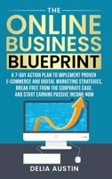 The Online Business Blueprint: A 7-Day Action Plan to Implement Proven E-Commerce and Digital Marketing Strategies, Break Free From the Corporate Cage, and Start Earning Passive Income Now B0CN67W8VB Book Cover