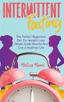 Intermittent Fasting: The Perfect Beginners' Diet For Weight Loss. Obtain Great Results And Live a Healthier Life. 180189034X Book Cover