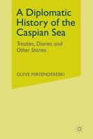 A Diplomatic History of the Caspian Sea: Treaties, Diaries and Other Stories 1349387118 Book Cover