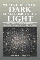 What's Done in the Dark Shall Come to the Light: You Cannot Play with God 1479723525 Book Cover