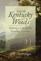 Into the Kentucky Woods: Making a Life on the Frontier, 1750-1810 1985905272 Book Cover
