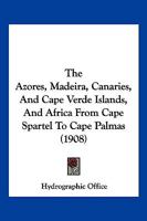 The Azores, Madeira, Canaries, And Cape Verde Islands, And Africa From Cape Spartel To Cape Palmas 1167230558 Book Cover